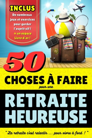 Retraite : 50 Activités à faire pour une Retraite Heureuse: Cadeau de départ en retraite idéal pour faire plaisir à votre collègue préféré - Livre sur .. - + des jeux amusants pour garder l'esprit vif.
